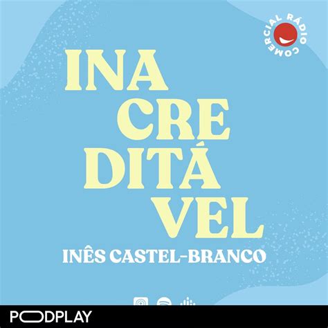 podcast inacreditável ines castel branco